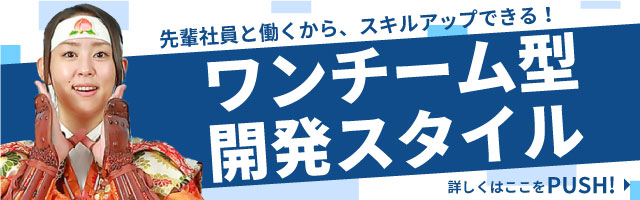 先輩社員と働くから、スキルアップできる！ワンチーム型開発スタイル